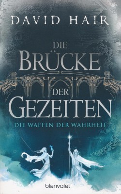 Hair, D.: Die Brücke der Gezeiten 4 - Die Waffen der Wahrheit
