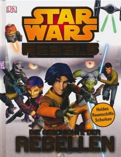 Star Wars Rebels (Dorling Kindersley, B.) Die Geschichte der Rebellen