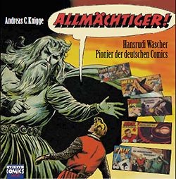 Allmächtiger! Hansrudi Wäscher (Edition Comics etc, Br.) Pionier der deutschen Comics