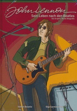 John Lennon: Sein Leben nach den Beatles (Boiselle & Ellert, B.) Die Graphic-Novel-Biografie